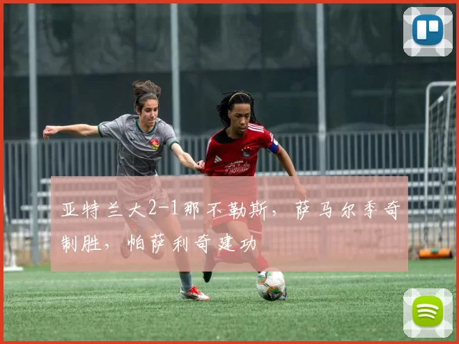 亚特兰大2-1那不勒斯，萨马尔季奇制胜，帕萨利奇建功