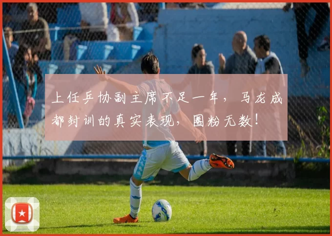 上任乒协副主席不足一年，马龙成都封训的真实表现，圈粉无数！