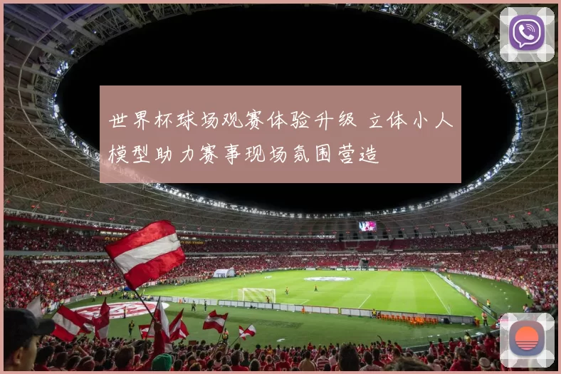 世界杯球场观赛体验升级 立体小人模型助力赛事现场氛围营造