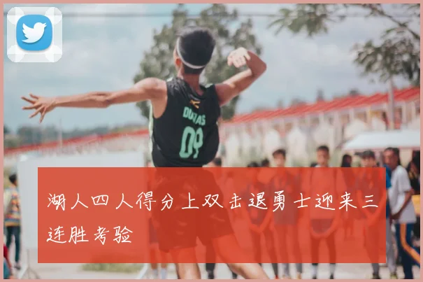 湖人四人得分上双击退勇士迎来三连胜考验