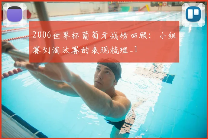 2006世界杯葡萄牙战绩回顾：小组赛到淘汰赛的表现梳理_1