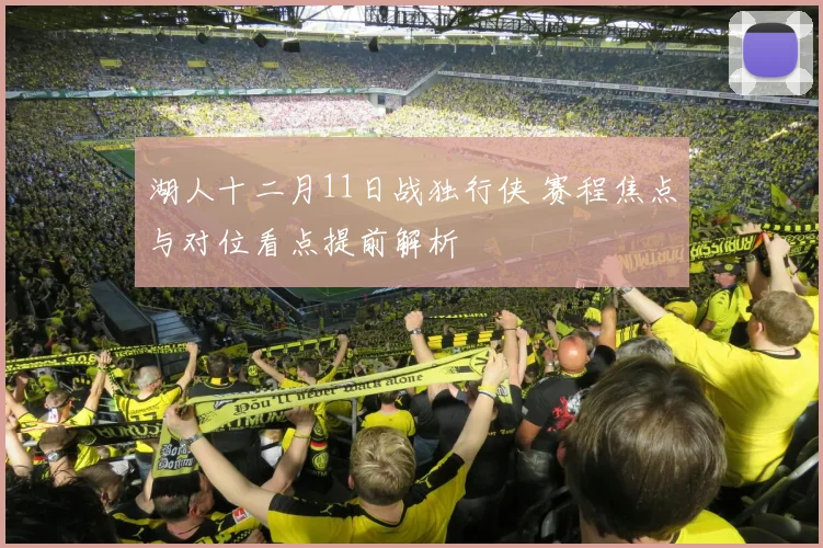 湖人十二月11日战独行侠 赛程焦点与对位看点提前解析