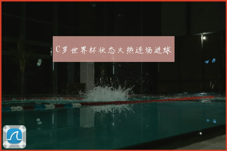 C罗世界杯状态火热连场进球